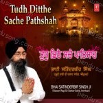 Tudh Ditthe Sache Pathshah - Bhai Satinderbir Singh Ji (Hazoori Ragi Sri Darbar Sahib Amritsar) Song Download