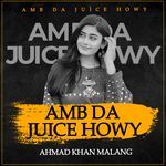 Amb Da Juice Howy - Ahmad Khan Malang Song Download
