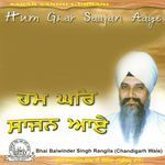 Hum Ghar Saajan Aaye - Bhai Balwinder Singh Ji Rangila Song Download