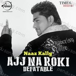 Ajj Na Roki Defatable - Naaz Kally Song Download