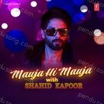 Mauja Hi Mauja With Shahid Kapoor Album Download