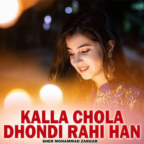 Kalla Chola Dhondi Rahi Han Sher Mohammad Zargar MP3 Download