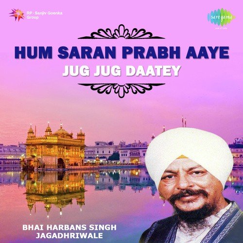 Hum Saran Prabh Aaye - Jug Jug Daatey Bhai Harbans Singh Jagadhri Wale MP3 Download