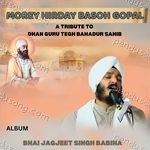 Morey Hirday Basoh Gopal A Tribute to Dhan Guru Tegh Bahadur Sahib - Bhai Jagjeet Singh Babiha Song Download